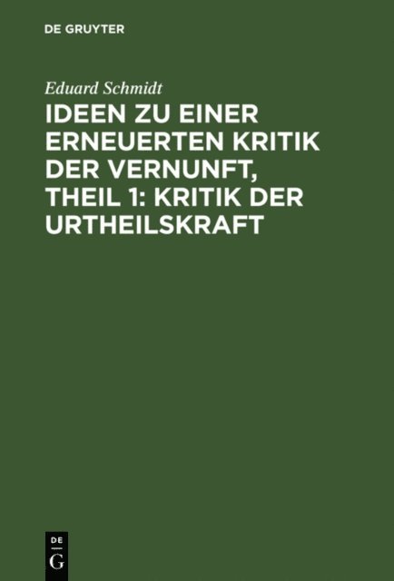 Eduard Schmidt - Ideen zu einer erneuerten Kritik der Vernunft, Theil 1: Kritik der Urtheilskraft, E-bok
