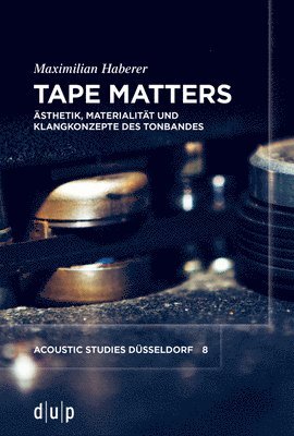 Maximilian Haberer - Tape Matters: Ästhetik, Materialität Und Klangkonzepte Des Tonbandes, Häftad