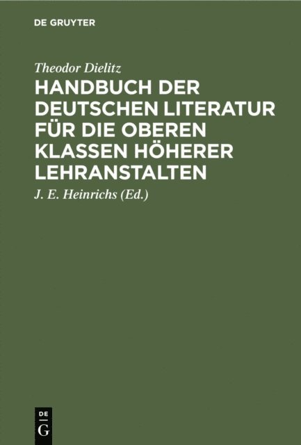 Theodor Dielitz, J. E. Heinrichs - Handbuch der deutschen Literatur für die oberen Klassen höherer Lehranstalten, E-bok