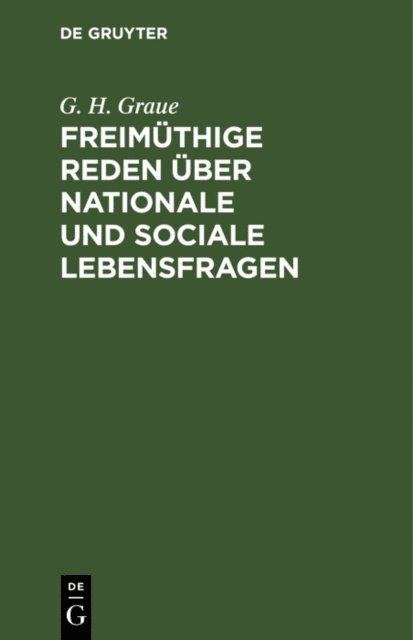G. H. Graue - Freimüthige Reden über nationale und sociale Lebensfragen, E-bok