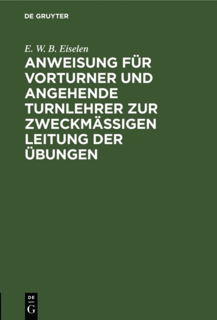 E. W. B. Eiselen - Anweisung für Vorturner und angehende Turnlehrer zur zweckmäßigen Leitung der Übungen, E-bok