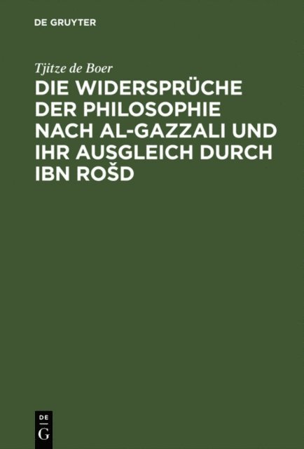 Tjitze de Boer - Die Widersprüche der Philosophie nach al-Gazzali und ihr ausgleich durch Ibn Rošd, E-bok