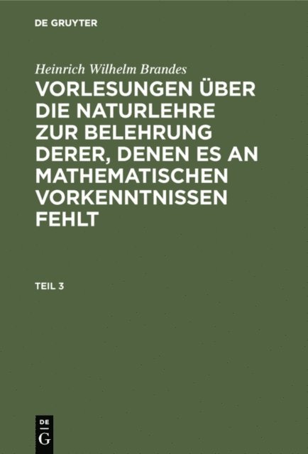 Heinrich Wilhelm Brandes - Heinrich Wilhelm Brandes: Vorlesungen über die Naturlehre zur Belehrung derer, denen es an mathematischen Vorkenntnissen fehlt. Teil 3, E-bok