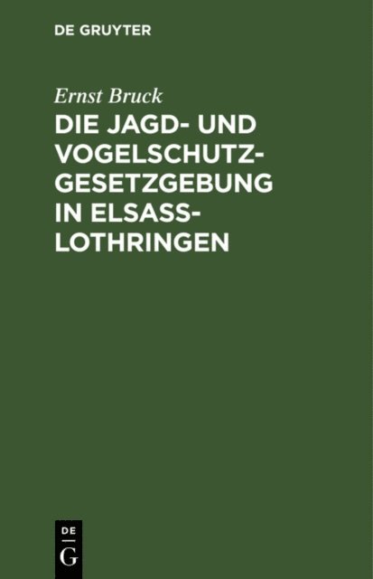 Ernst Bruck - Die Jagd- und Vogelschutz-Gesetzgebung in Elsaß-Lothringen, E-bok