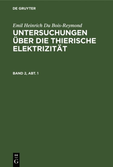 Emil Heinrich Du Bois-Reymond - Emil Heinrich Du Bois-Reymond: Untersuchungen über die thierische Elektrizität. Band 2, Abt. 1, E-bok