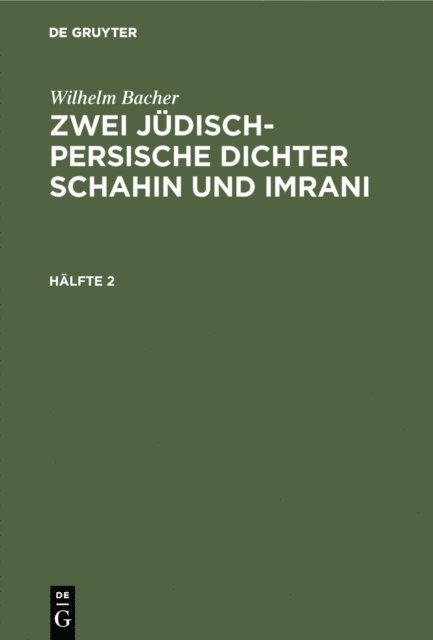 Wilhelm Bacher - Wilhelm Bacher: Zwei jüdisch-persische Dichter Schahin und Imrani. Hälfte 2, E-bok