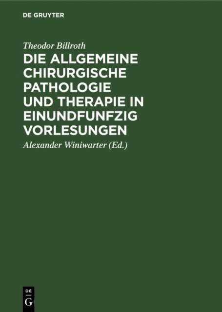 Theodor Billroth, Alexander Winiwarter - Die allgemeine chirurgische Pathologie und Therapie in einundfunfzig Vorlesungen, E-bok