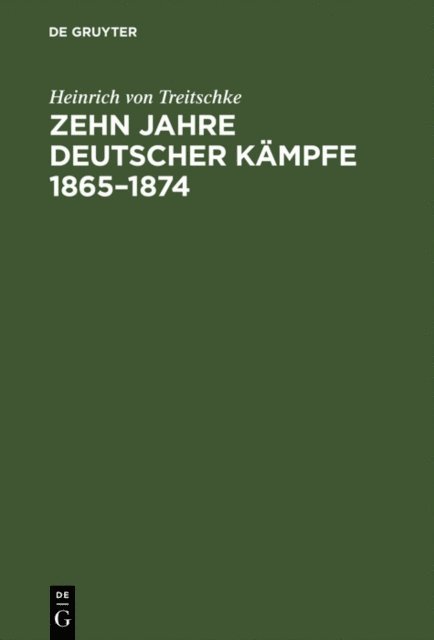 Heinrich von Treitschke - Zehn Jahre deutscher Kämpfe 1865–1874, E-bok