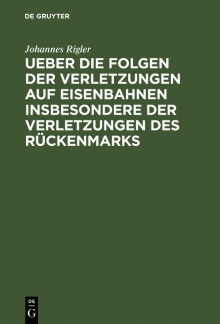 Johannes Rigler - Ueber die Folgen der Verletzungen auf Eisenbahnen insbesondere der Verletzungen des Rückenmarks, E-bok