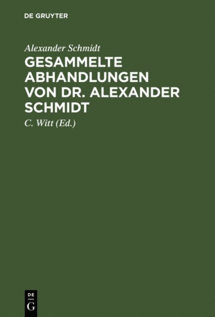 Alexander Schmidt, C. [Mitarb.] Witt - Gesammelte Abhandlungen von Dr. Alexander Schmidt, E-bok