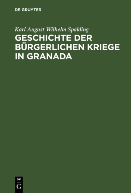 Karl August Wilhelm Spalding - Geschichte der bürgerlichen Kriege in Granada, E-bok