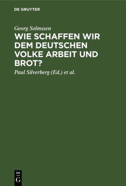 Georg Solmssen, Christian Eckert, Paul Silverberg - Wie schaffen wir dem deutschen Volke Arbeit und Brot?, E-bok