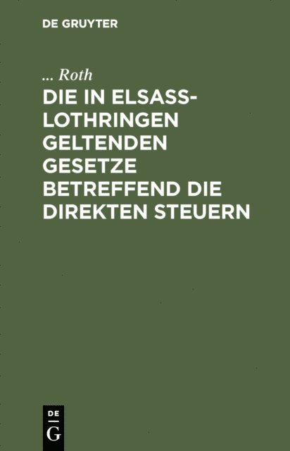 Roth - Die in Elsaß-Lothringen geltenden Gesetze betreffend die direkten Steuern, E-bok