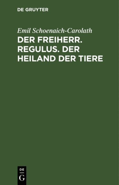 Emil Schoenaich-Carolath - Der Freiherr. Regulus. Der Heiland der Tiere, E-bok