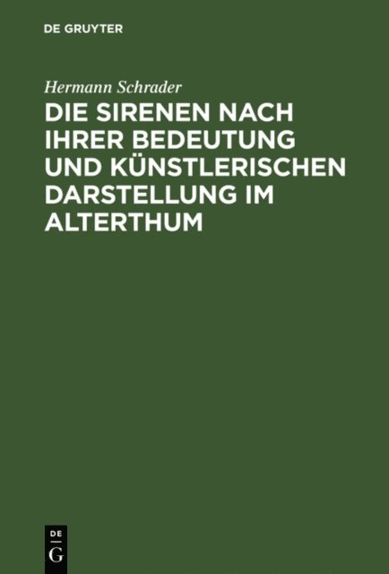 Hermann Schrader - Die Sirenen nach ihrer Bedeutung und künstlerischen Darstellung im Alterthum, E-bok