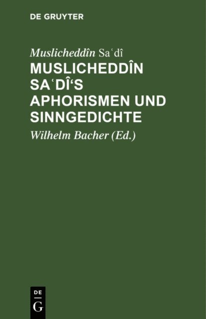 Muslicheddin Sa?di, Wilhelm Bacher - Muslicheddîn Saʿdî's Aphorismen und Sinngedichte, E-bok