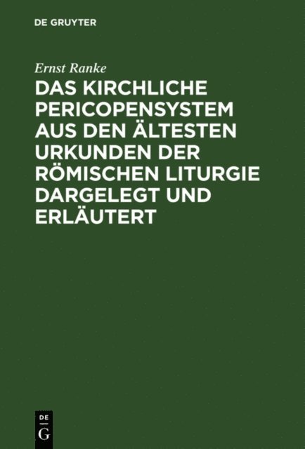 Ernst Ranke - Das Kirchliche Pericopensystem aus den ältesten Urkunden der Römischen Liturgie dargelegt und erläutert, E-bok