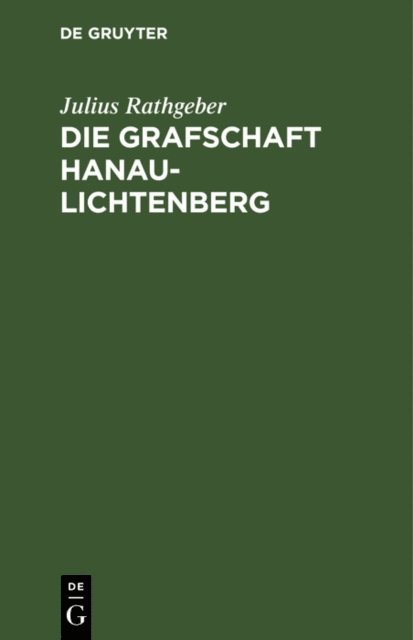 Julius Rathgeber - Die Grafschaft Hanau-Lichtenberg, E-bok