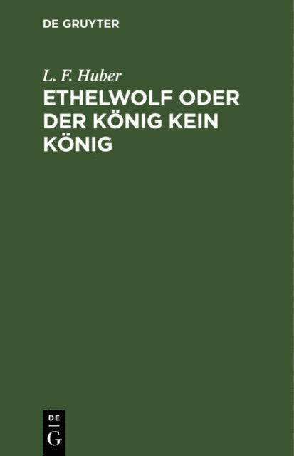 L. F. Huber - Ethelwolf oder der König kein König, E-bok