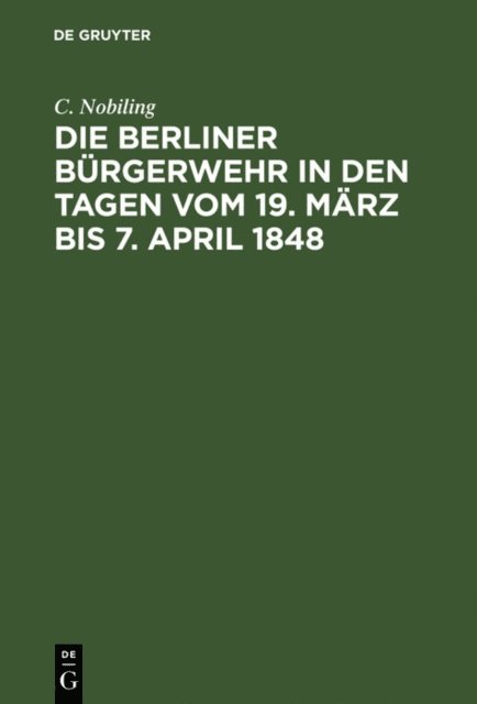 C. Nobiling - Die Berliner Bürgerwehr in den Tagen vom 19. März bis 7. April 1848, E-bok