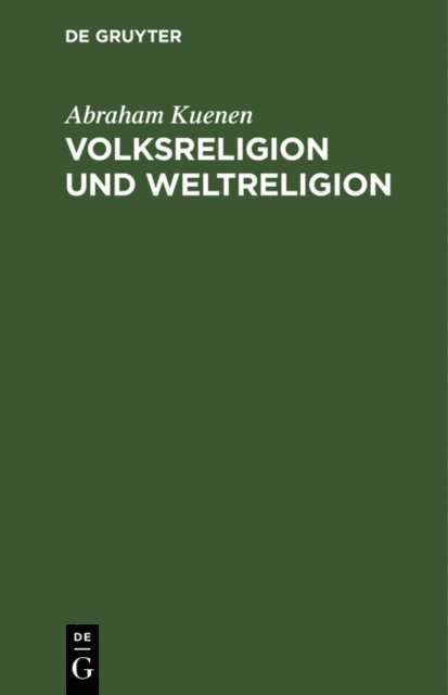 Abraham Kuenen - Volksreligion und Weltreligion, E-bok