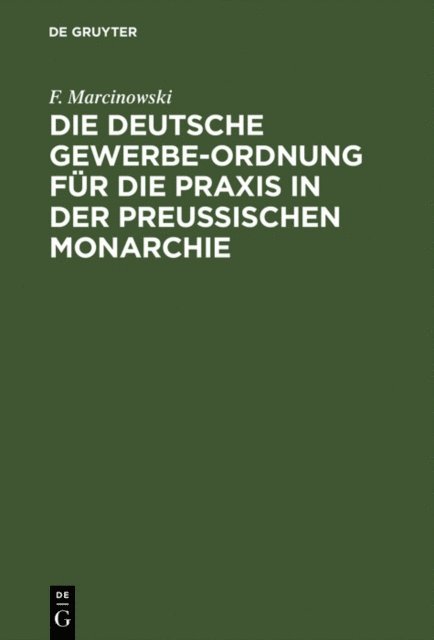 F. Marcinowski - Die Deutsche Gewerbe-Ordnung für die Praxis in der Preußischen Monarchie, E-bok