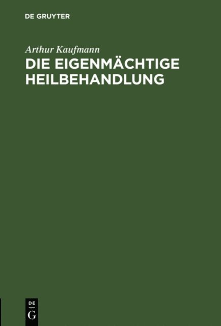 Arthur Kaufmann - Die eigenmächtige Heilbehandlung, E-bok