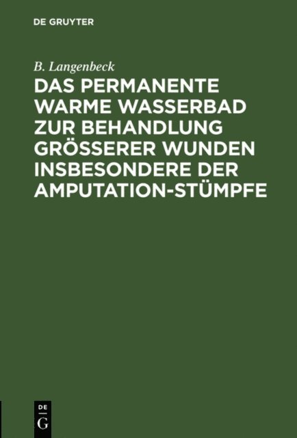 B. Langenbeck - Das permanente warme Wasserbad zur Behandlung grösserer Wunden insbesondere der Amputation-stümpfe, E-bok
