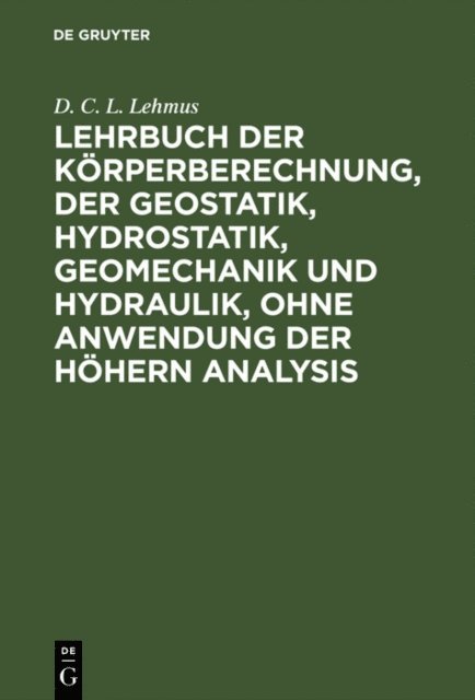 D. C. L. Lehmus - Lehrbuch der Körperberechnung, der Geostatik, Hydrostatik, Geomechanik und Hydraulik, ohne Anwendung der höhern Analysis, E-bok