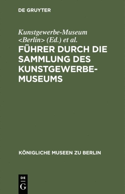 Konigliche Museen <Berlin>, Kunstgewerbe-Museum <Berlin> - Führer durch die Sammlung des Kunstgewerbe-Museums, E-bok