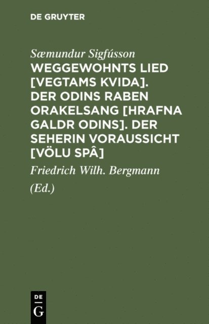 Saemundur Sigfusson, Friedrich Wilh. Bergmann - Weggewohnts Lied [Vegtams Kvida]. Der Odins Raben Orakelsang [Hrafna Galdr Odins]. Der Seherin Voraussicht [Völu Spâ], E-bok
