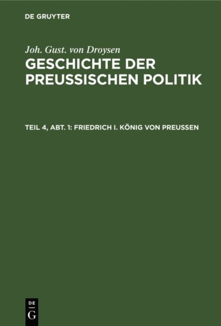 Joh. Gust. Droysen - Friedrich I. König von Preußen, E-bok