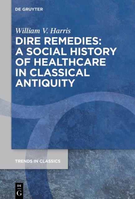 William V. Harris - Dire Remedies: A Social History of Healthcare in Classical Antiquity, E-bok