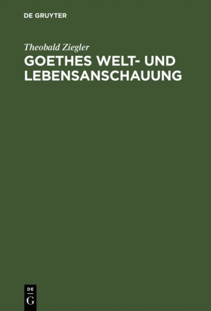 Theobald Ziegler - Goethes Welt- und Lebensanschauung, E-bok