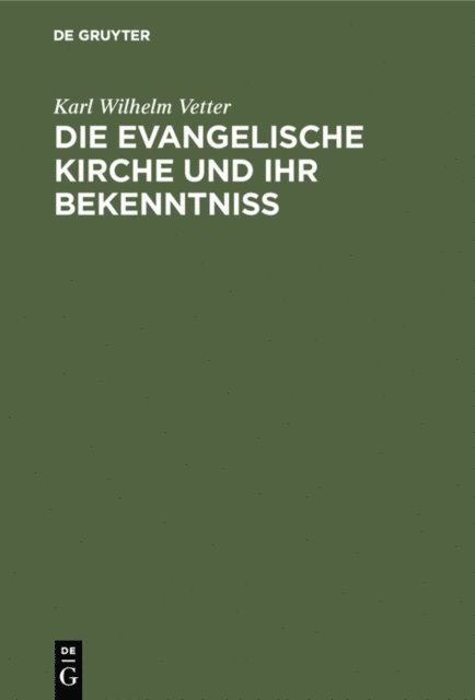 Karl Wilhelm Vetter - Die evangelische Kirche und ihr Bekenntniß, E-bok