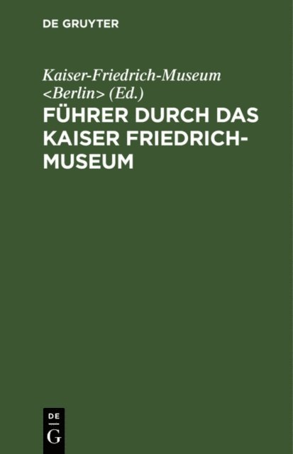 Kaiser-Friedrich-Museum <Berlin> - Führer durch das Kaiser Friedrich-Museum, E-bok