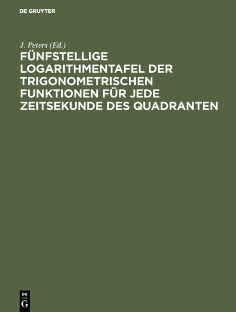 J. Peters - Fünfstellige Logarithmentafel der trigonometrischen Funktionen für jede Zeitsekunde des Quadranten, E-bok