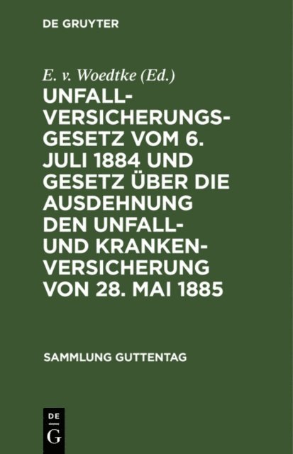 E. v. Woedtke - Unfallversicherungsgesetz vom 6. Juli 1884 und Gesetz über die Ausdehnung den Unfall- und Krankenversicherung von 28. Mai 1885, E-bok