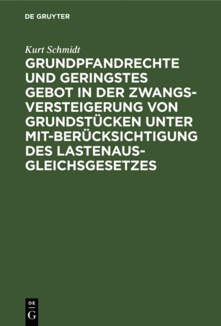 Kurt Schmidt - Grundpfandrechte und geringstes Gebot in der Zwangsversteigerung von Grundstücken unter Mitberücksichtigung des Lastenausgleichsgesetzes, E-bok