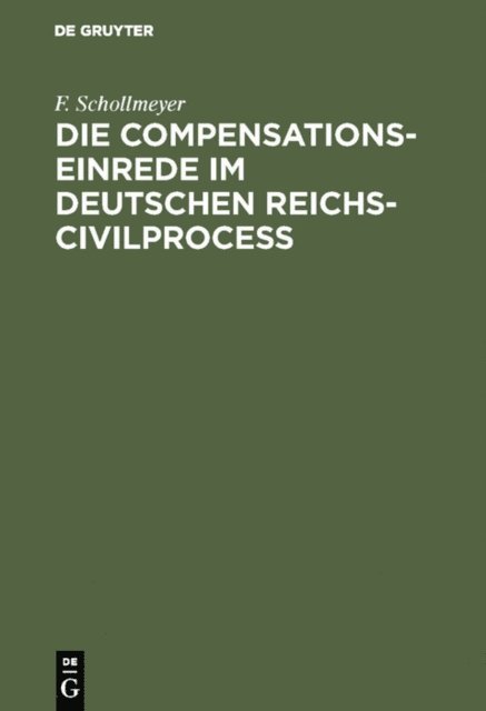 F. Schollmeyer - Die Compensationseinrede im Deutschen Reichs-Civilproceß, E-bok