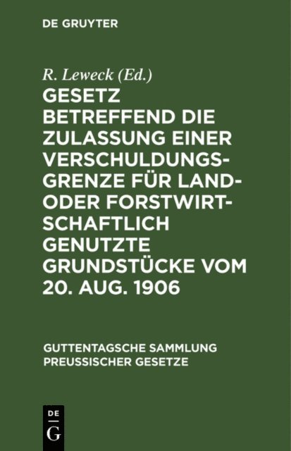 R. Leweck - Gesetz betreffend die Zulassung einer Verschuldungsgrenze für land- oder forstwirtschaftlich genutzte Grundstücke vom 20. Aug. 1906, E-bok