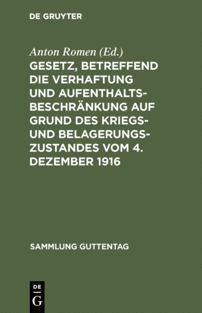 Anton Romen - Gesetz, betreffend die Verhaftung und Aufenthaltsbeschränkung auf Grund des Kriegs- und Belagerungszustandes vom 4. Dezember 1916, E-bok