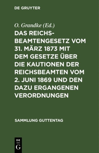 Das Reichsbeamtengesetz vom 31. März 1873 mit dem Gesetze über die Kautionen der Reichsbeamten vom 2. Juni 1869 und den dazu ergangenen Verordnungen