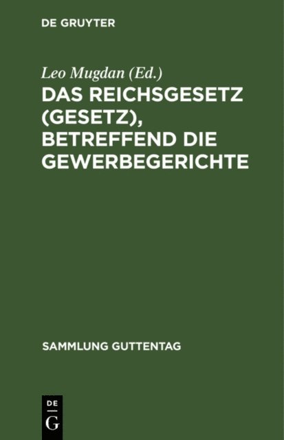 Leo Mugdan - Das Reichsgesetz (Gesetz), betreffend die Gewerbegerichte, E-bok