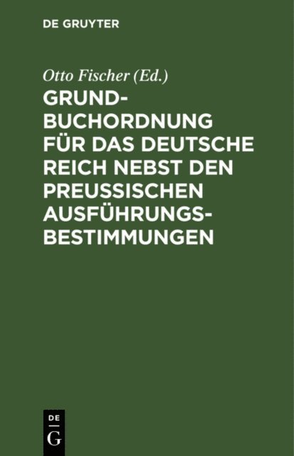 Otto Fischer - Grundbuchordnung für das Deutsche Reich nebst den preußischen Ausführungsbestimmungen, E-bok