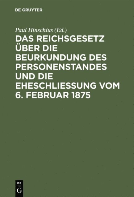 Paul Hinschius - Das Reichsgesetz über die Beurkundung des Personenstandes und die Eheschließung vom 6. Februar 1875, E-bok