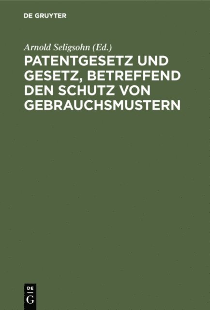 Arnold Seligsohn - Patentgesetz und Gesetz, betreffend den Schutz von Gebrauchsmustern, E-bok