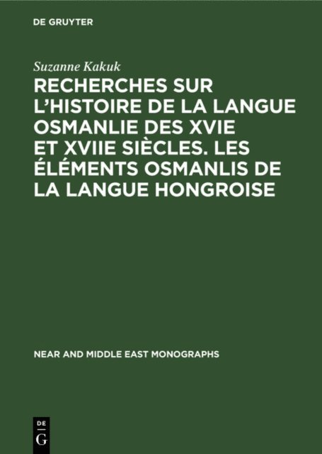 Suzanne Kakuk - Recherches sur l’histoire de la langue osmanlie des XVIe et XVIIe siècles. Les éléments osmanlis de la langue hongroise, E-bok