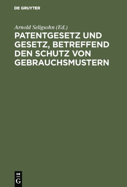 Arnold Seligsohn - Patentgesetz und Gesetz, betreffend den Schutz von Gebrauchsmustern, E-bok