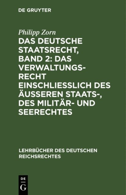 Philipp Zorn - Das deutsche Staatsrecht, Band 2: Das Verwaltungsrecht einschließlich des äußeren Staats-, des Militär- und Seerechtes, E-bok